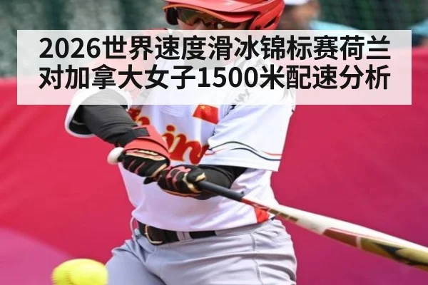 2026世界速度滑冰锦标赛荷兰对加拿大女子1500米配速分析 | kaiyun